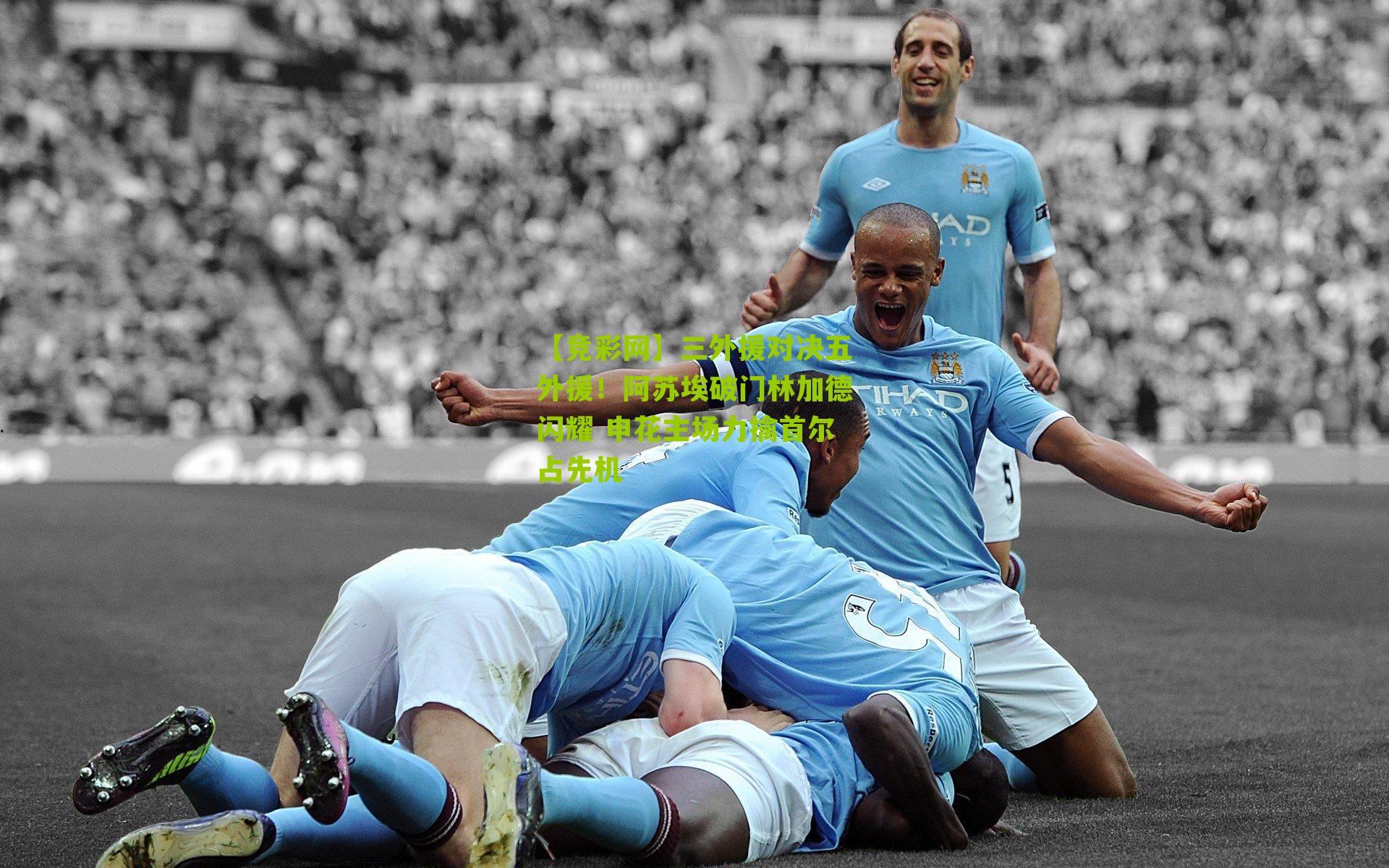 三外援对决五外援!阿苏埃破门林加德闪耀 申花主场力擒首尔占先机