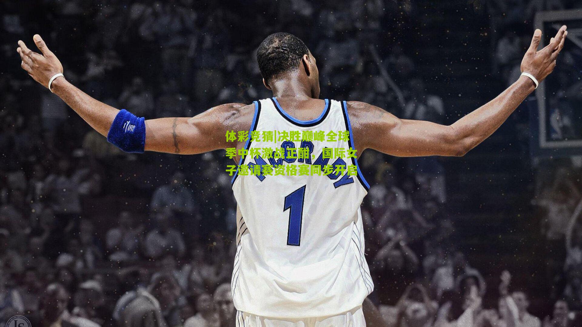 决胜巅峰全球季中杯激战正酣，国际女子邀请赛资格赛同步开启