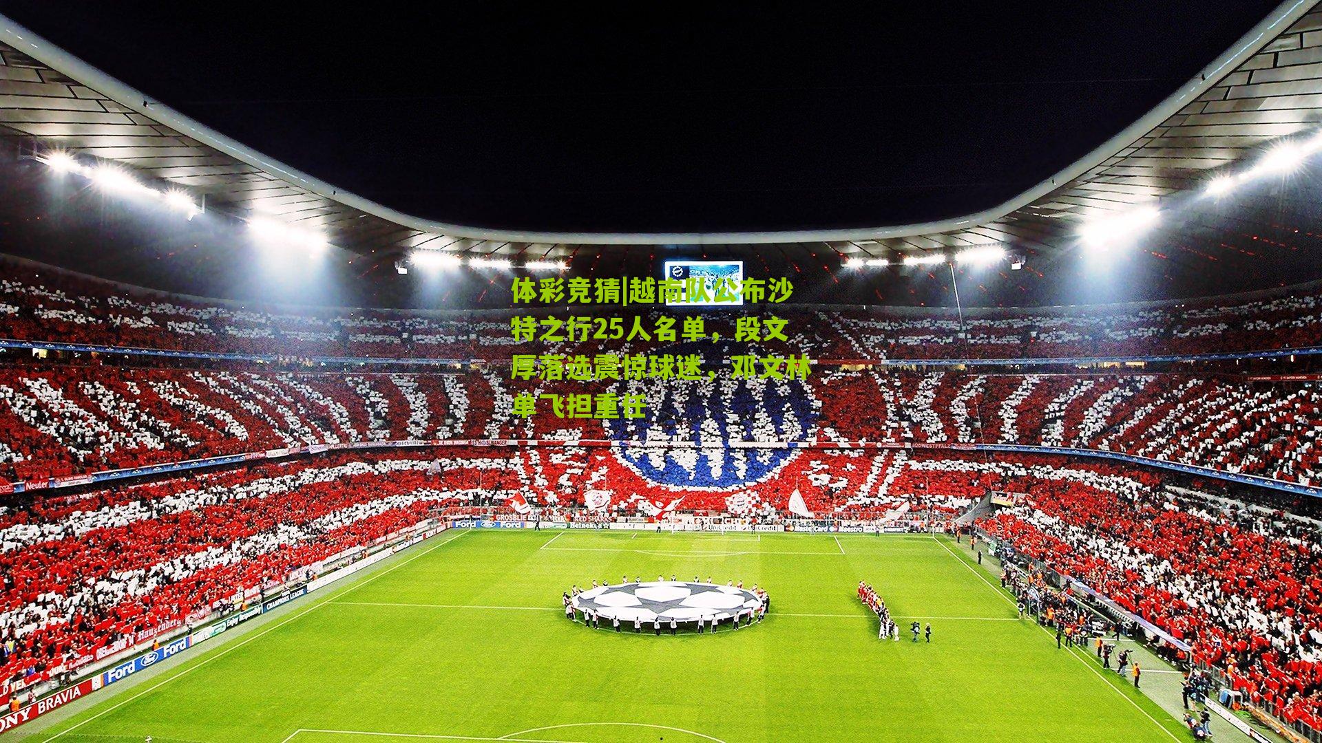 体彩竞猜|越南队公布沙特之行25人名单，段文厚落选震惊球迷，邓文林单飞担重任