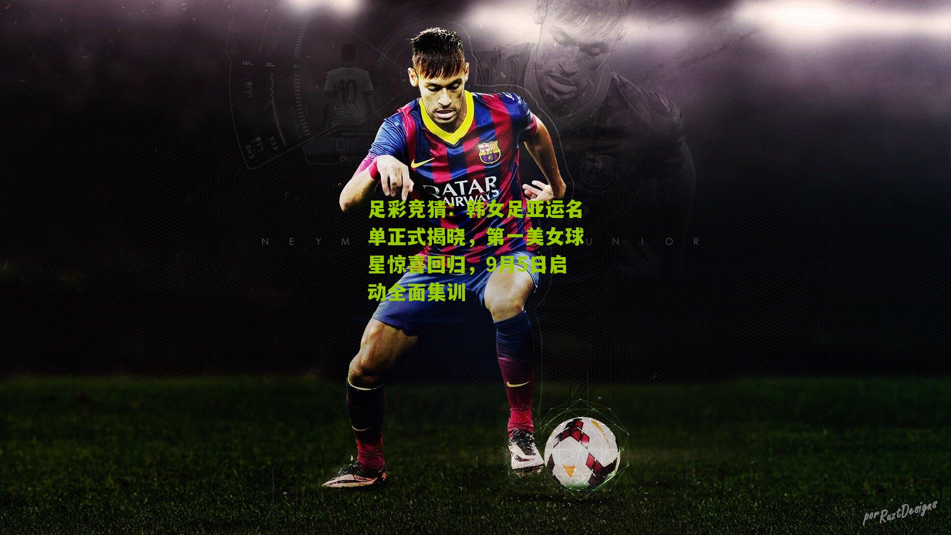 足彩竞猜：韩女足亚运名单正式揭晓，第一美女球星惊喜回归，9月5日启动全面集训