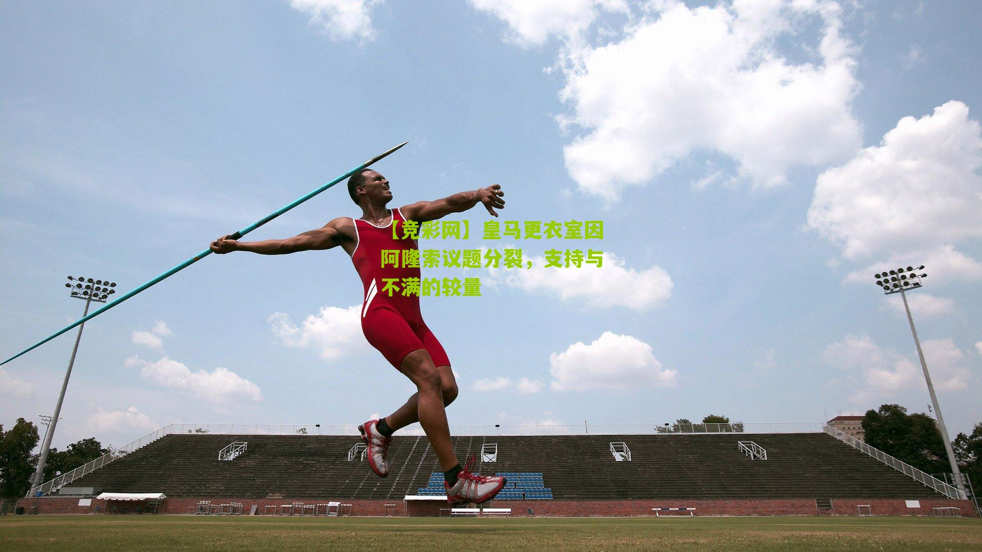 【竞彩网】皇马更衣室因阿隆索议题分裂，支持与不满的较量