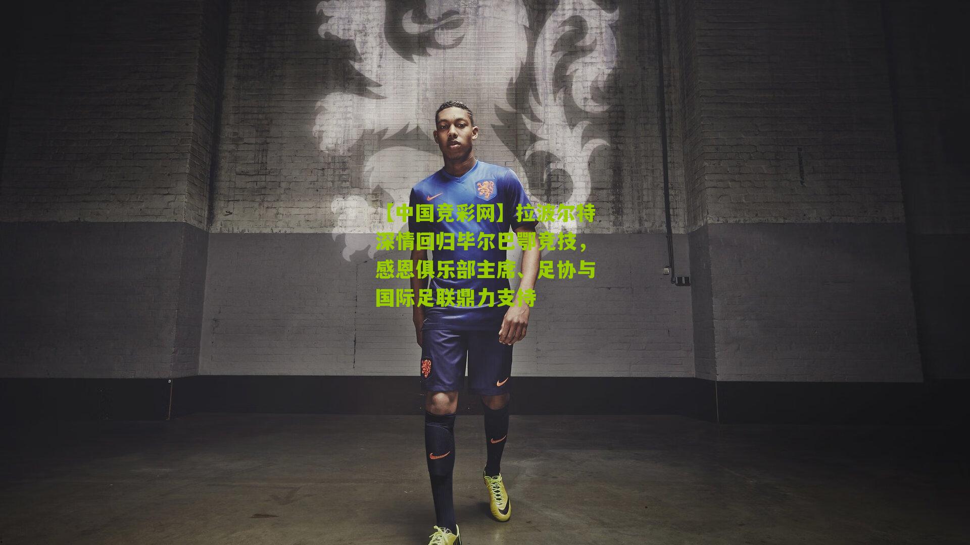 【中国竞彩网】拉波尔特深情回归毕尔巴鄂竞技，感恩俱乐部主席、足协与国际足联鼎力支持